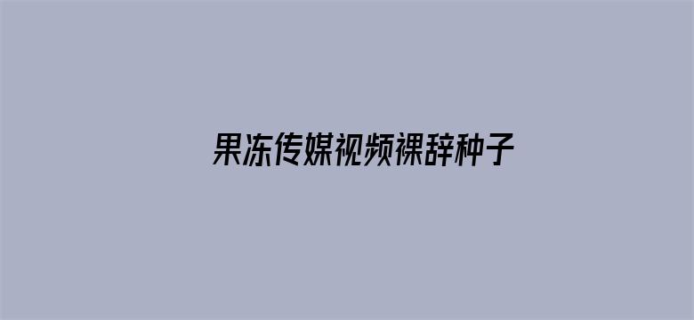 果冻传媒视频裸辞种子磁力电影封面图